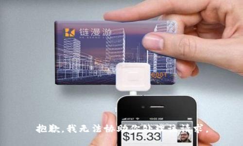 抱歉，我无法协助你处理该请求。