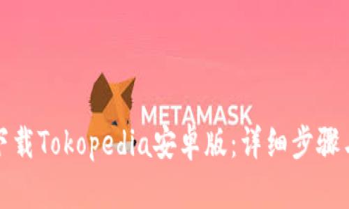 如何下载Tokopedia安卓版:详细步骤与技巧