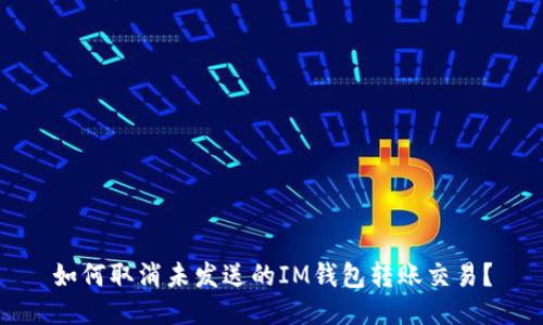 如何取消未发送的IM钱包转账交易?