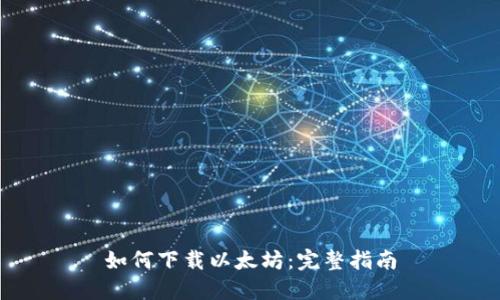 如何下载以太坊:完整指南
