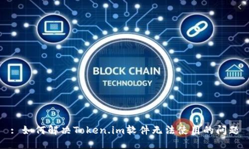 : 如何解决Token.im软件无法使用的问题