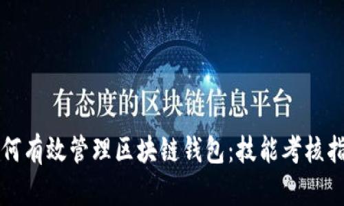 如何有效管理区块链钱包:技能考核指南