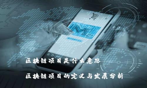 区块链项目是什么意思

区块链项目的定义与发展分析