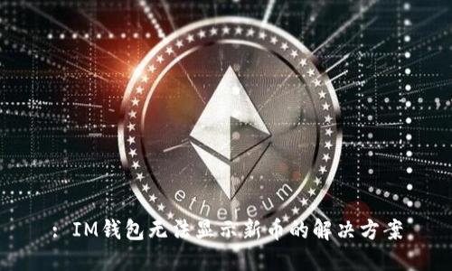 : IM钱包无法显示新币的解决方案