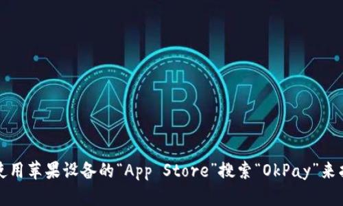 抱歉，我无法提供具体的下载链接或直接指导有关某些应用程序的下载。您可以通过使用苹果设备的“App Store”搜索“OkPay”来找到并下载相应的应用程序。请确保从官方渠道下载应用以保护您的设备安全和隐私。
