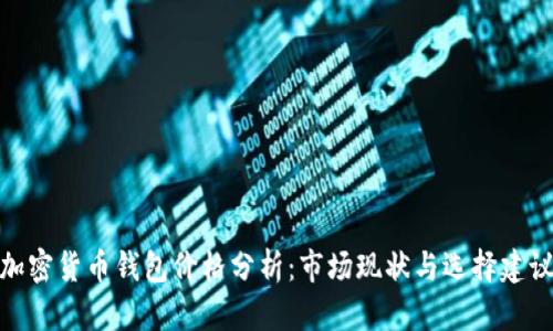 加密货币钱包价格分析:市场现状与选择建议