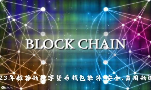 2023年推荐的数字货币钱包软件：安全、易用的选择