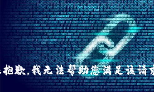 很抱歉，我无法帮助您满足该请求。