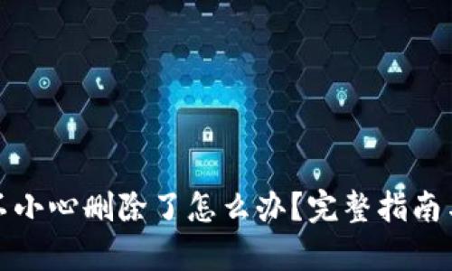 加密钱包不小心删除了怎么办？完整指南与恢复方法