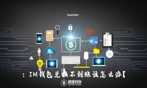 : IM钱包兑换不到账该怎么办？