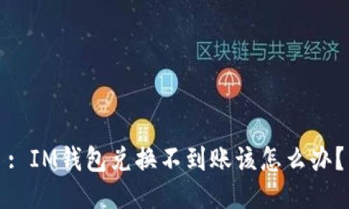 : IM钱包兑换不到账该怎么办？