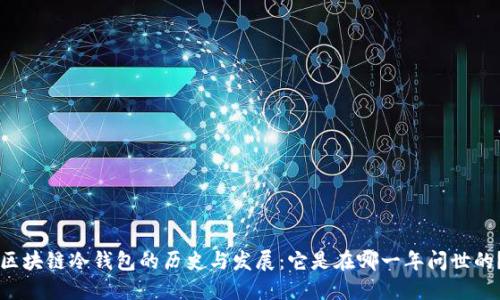 区块链冷钱包的历史与发展:它是在哪一年问世的?
