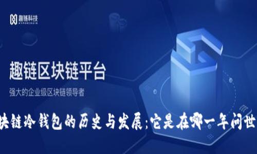 区块链冷钱包的历史与发展:它是在哪一年问世的?