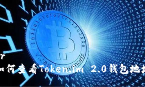 br
如何查看Token.im 2.0钱包地址