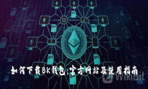 如何下载BK钱包：官方网站及使用指南