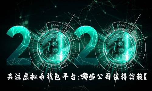 关注虚拟币钱包平台:哪些公司值得信赖?