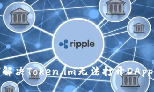 : 如何解决Token.im无法打开DApp的问题