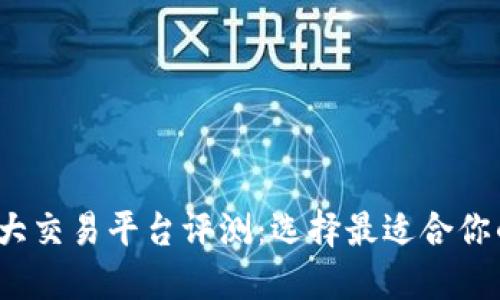 2023年十大交易平台评测:选择最适合你的投资工具