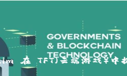 如何使用 Token.im 在 TFT（云端游戏）中提升你的游戏体验