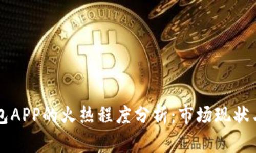 区块链钱包APP的火热程度分析:市场现状与未来发展