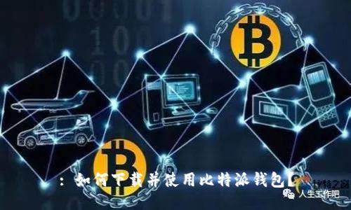 : 如何下载并使用比特派钱包？