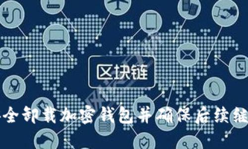 如何安全卸载加密钱包并确保后续继续使用