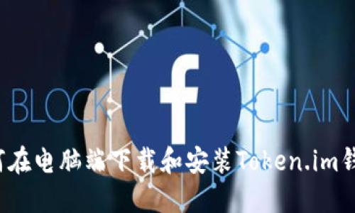 如何在电脑端下载和安装Token.im钱包?