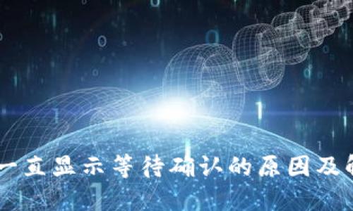 IM钱包一直显示等待确认的原因及解决办法