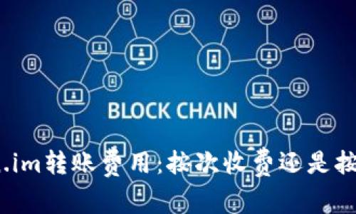 token.im转账费用:按次收费还是按比例?