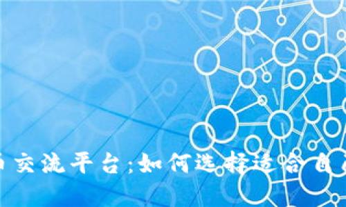 : 数字货币交流平台:如何选择适合自己的交易所