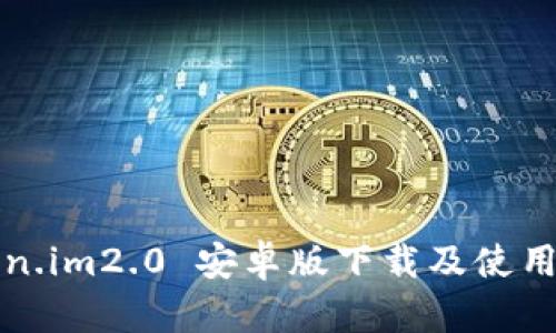 Token.im2.0 安卓版下载及使用指南