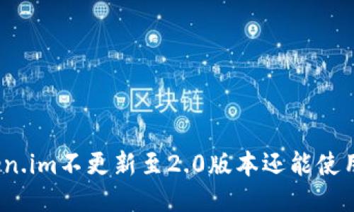Token.im不更新至2.0版本还能使用吗?