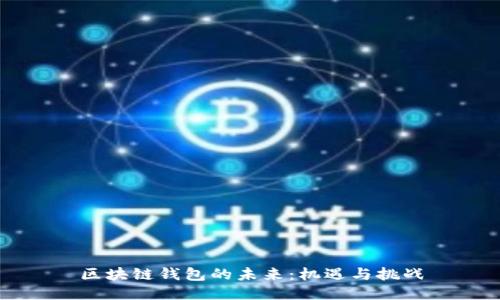 区块链钱包的未来:机遇与挑战