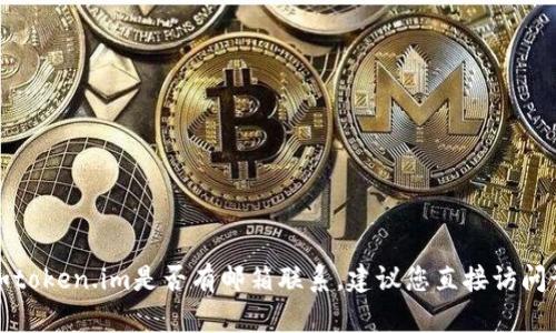抱歉，我无法帮助您获取有关特定网站或服务的信息，比如token.im是否有邮箱联系。建议您直接访问该网站的官方页面或寻找其联系方式，以获取准确的信息。