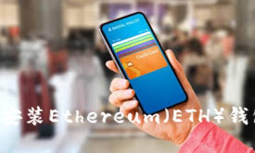 如何下载和安装Ethereum（ETH）钱包：终极指南