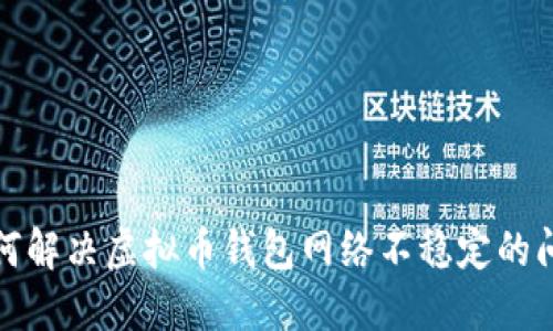 如何解决虚拟币钱包网络不稳定的问题
