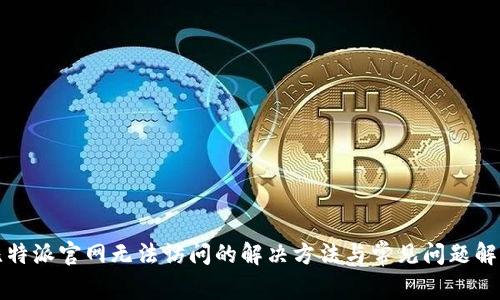 比特派官网无法访问的解决方法与常见问题解答