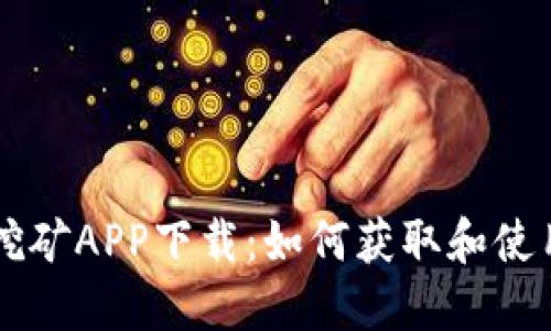 中本聪老版本挖矿APP下载:如何获取和使用这个经典应用