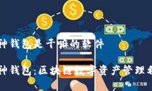 库神钱包是干嘛的软件
库神钱包:区块链数字资产管理利器