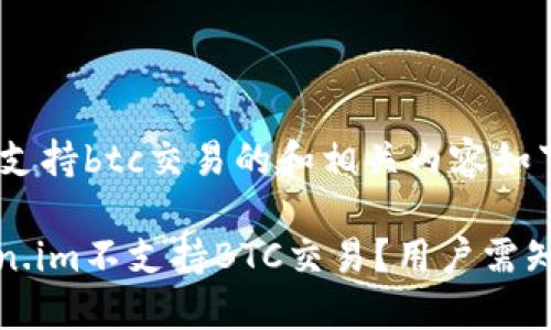 token.im不支持btc交易的和相关内容如下
为什么Token.im不支持BTC交易?用户需知的几点信息