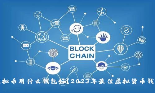 : 买虚拟币用什么钱包好？2023年最佳虚拟货币钱包推荐