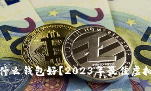 : 买虚拟币用什么钱包好？2023年最佳虚拟货币钱包推荐