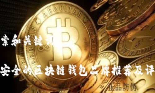 搜索和关键词
最安全的区块链钱包品牌推荐及评测