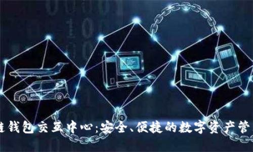 区块链钱包交互中心:安全、便捷的数字资产管理平台