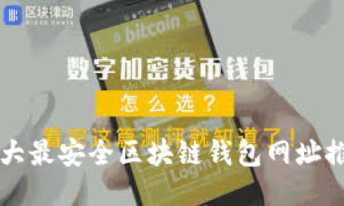 十大最安全区块链钱包网址推荐