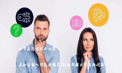 以下是您请求的内容：


虚拟币转入钱包余额不对？如何解决常见的问题