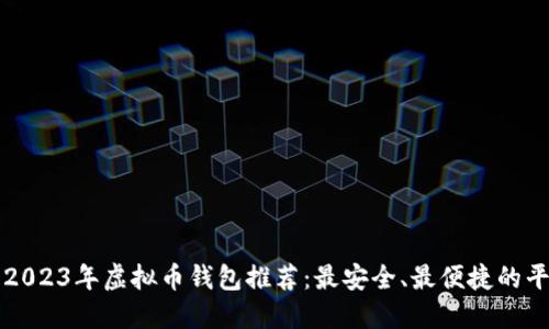 : 2023年虚拟币钱包推荐：最安全、最便捷的平台