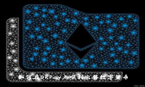如何在OKPay上顺利出售数字货币