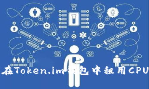 如何在Token.im钱包中租用CPU资源