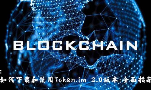 :
如何下载和使用Token.im 2.0版本:全面指南